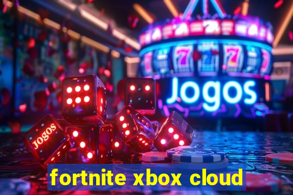 fortnite xbox cloud